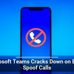 Microsoft Teams Cracks Down on Brand Spoof Calls